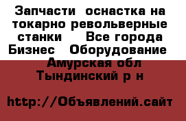 Запчасти, оснастка на токарно револьверные станки . - Все города Бизнес » Оборудование   . Амурская обл.,Тындинский р-н